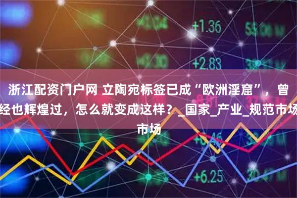 浙江配资门户网 立陶宛标签已成“欧洲淫窟”，曾经也辉煌过，怎么就变成这样？_国家_产业_规范市场
